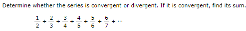 Determine whether the series is convergent or divergent. If it is convergent, find its sum.
1
2
3
4
+
5
5
+
6
6
7
+
+
