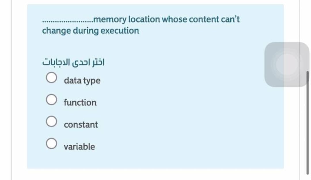 .memory location whose content can't
change during execution
اختر احدى الدجابات
data type
function
constant
variable
