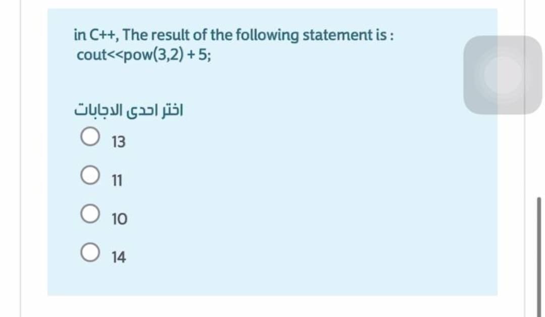 in C++, The result of the following statement is :
cout<<pow(3,2) + 5;
13
11
O 10
O 14
