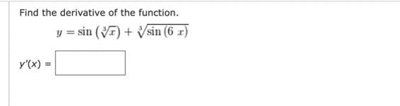 Find the derivative of the function.
y = sin (√) + sin (6 x)
y'(x) =