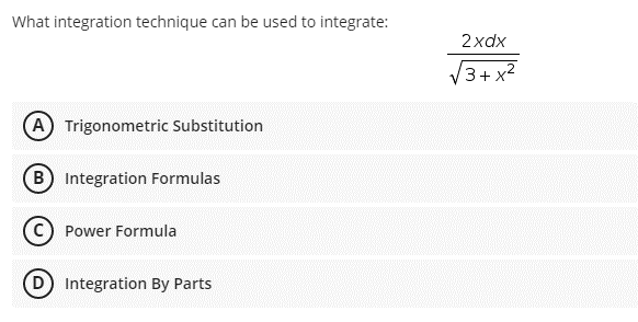 What integration technique can be used to integrate:
(A) Trigonometric Substitution
B Integration Formulas
(C) Power Formula
D) Integration By Parts
2xdx
√3+x²