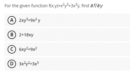 For the given function f(x,y)=x²y³+3x³y, find a flay
(A) 2xy³+9x² y
B) 2+18xy
C) 6xy²+9x²
(D) 3x²y²+3x³