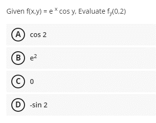 Given f(x,y) = ex cos y, Evaluate fy(0,2)
(A) cos 2
Be²
(C) o
(D) -sin 2