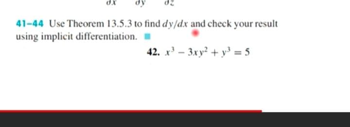 2p
41-44 Use Theorem 13.5.3 to find dy/dx and check your result
using implicit differentiation. .
42. x' - 3xy? + y = 5
