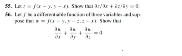 55. Let z = f(x – y, y - x). Show that az/ax + az/ay = 0.
%3D
56. Let f be a differentiable function of three variables and sup-
pose that w = f(x – y, y – z. z - x). Show that
aw
aw
= 0
az
ax
ду
