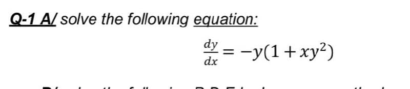 Q-1 A/ solve the following equation:
*=
= -y(1+xy²)
