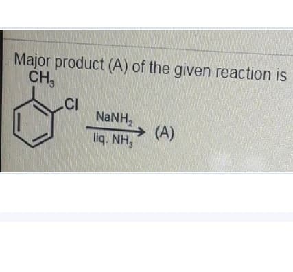 Major product (A) of the given reaction is
CH,
.CI
NANH,
liq. NH,
→ (A)
