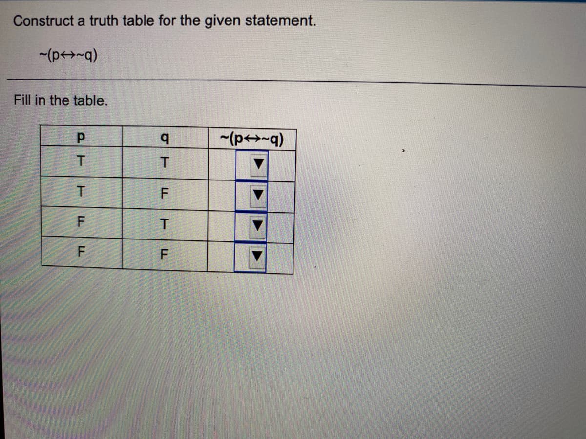 Construct a truth table for the given statement.
-(p+-q)
Fill in the table.
(p<>-q)
F
F
LL
