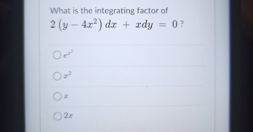 What is the integrating factor of
2 (y – 4x²) dæ + xdy
= 0?
Oe
Oz?
2x
