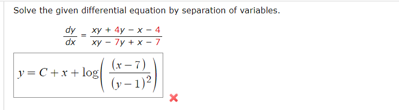 Solve the given differential equation by separation of variables.
dy
ху + 4у — х— 4
dx
ху — 7у + х -7
(x – 7)
(y – 1)2
y = C+x + log
