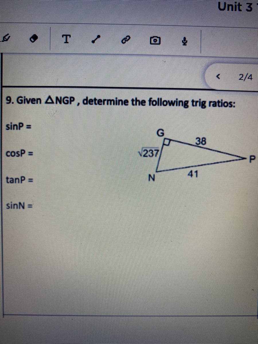 Unit 3
2/4
9. Given ANGP , determine the following trig ratios:
sinP =
38
cosP D
V237
P.
N.
41
tanP =
sinN =
