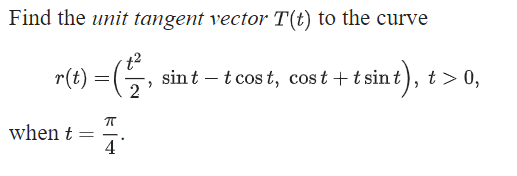Find the unit tangent vector T(t) to the curve
r(1) = (.
at), t> 0,
sint – t cos t, cost +t sint
when t
4
-
