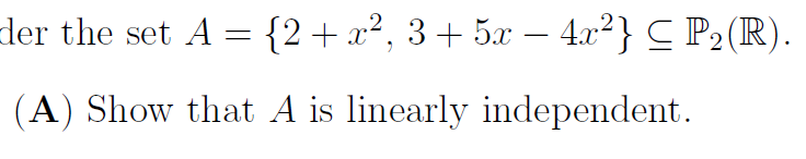 der the set A = {2+x², 3+ 5x – 4.x²} C P2 (R).
(A) Show that A is linearly independent.
