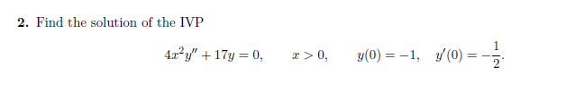2. Find the solution of the IVP
4x²y + 17y=0,
x > 0,
=-1/2
y (0) = -1, y(0) =
