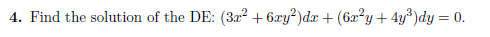 4. Find the solution of the DE: (3x² +6xy²)dx + (6x²y + 4y³)dy = 0.
