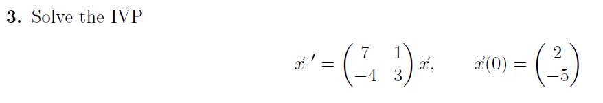 3. Solve the IVP
18
7
1 = (-²₁3) ²₁
-4
x' =
(0)
=
2
-5