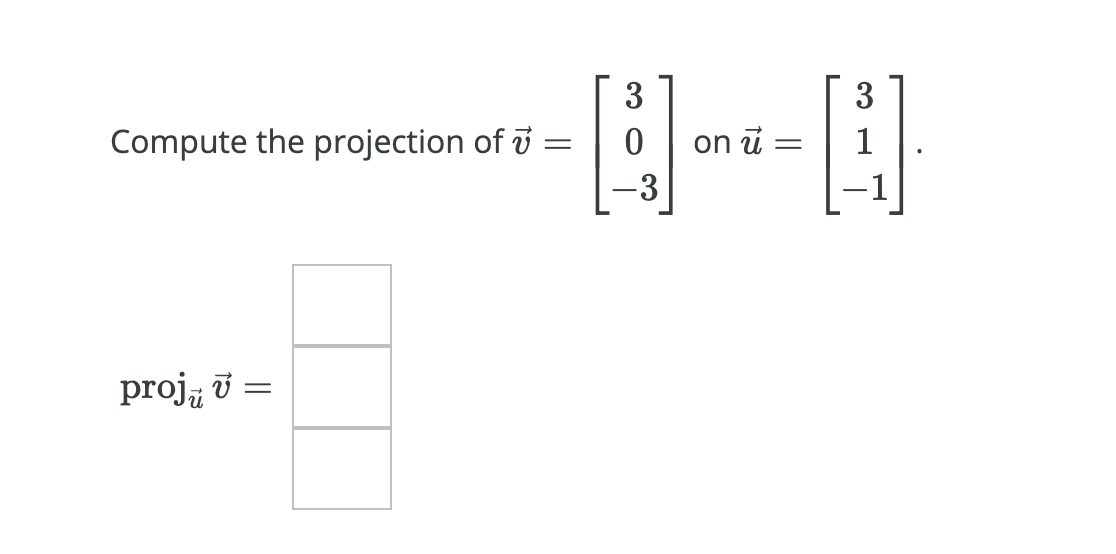 3
3
Compute the projection of i
on ū =
1
-3
proj, ū =
