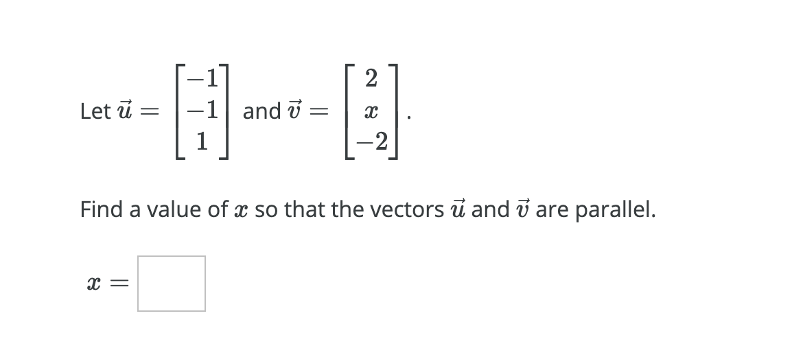 2
Let ū
-1 and i
1
-2
Find a value of x so that the vectors ū and v are parallel.
