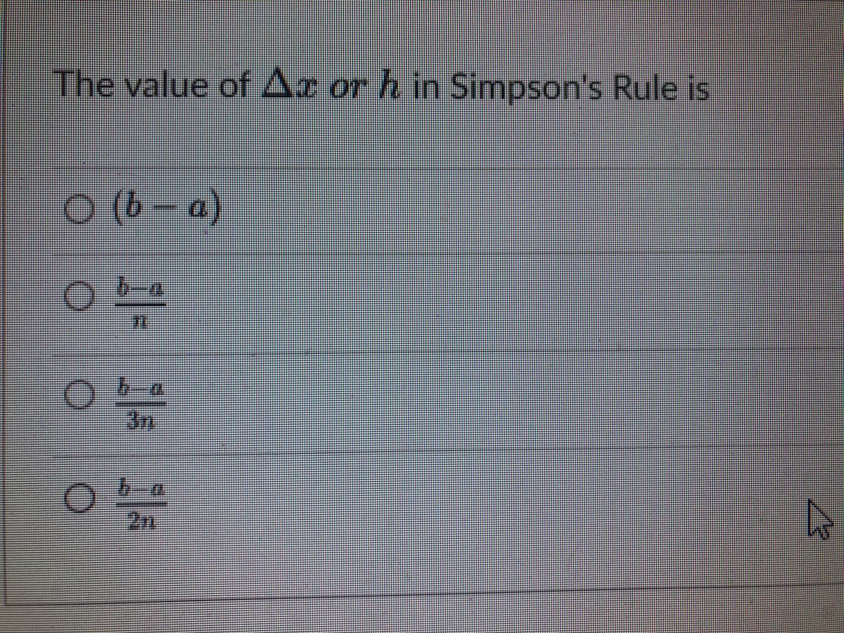 The value of Ax or h in Simpson's Rule is
O (b-a)
0 b
T
#
05 R
0b4
4