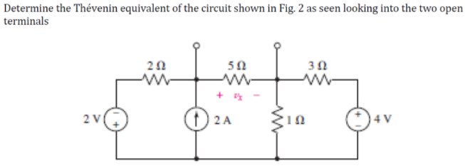 Determine the Thévenin equivalent of the circuit shown in Fig. 2 as seen looking into the two open
terminals
20
50
30
+
2 V
() 2 A
4 V

