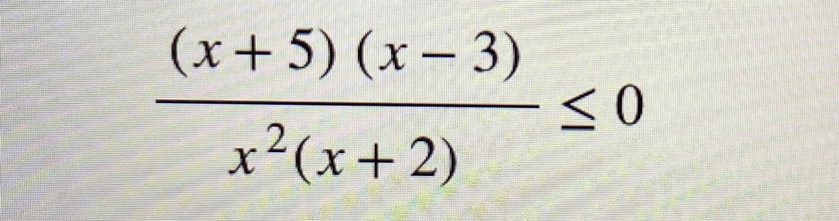 (x+5) (x-3)
x²(x + 2)
-≤0