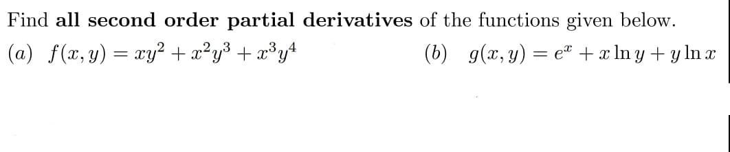 Find all second order partial derivatives of the functions given below.
(a) f(x, y) = xy² + x²y³ + x³y+
(b) g(x, y) = e + x ln y + y lnx
