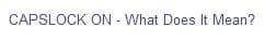 CAPSLOCK ON - What Does It Mean?
