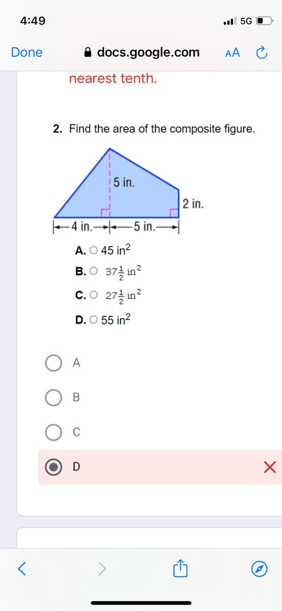 4:49
ul 5G
Done
A docs.google.com
AA C
nearest tenth.
2. Find the area of the composite figure.
5 in.
2 in.
-4 in.→-5 in.
A. O 45 in?
B.O 37 in?
c.O 27 in?
D. O 55 in?
A
C
D
