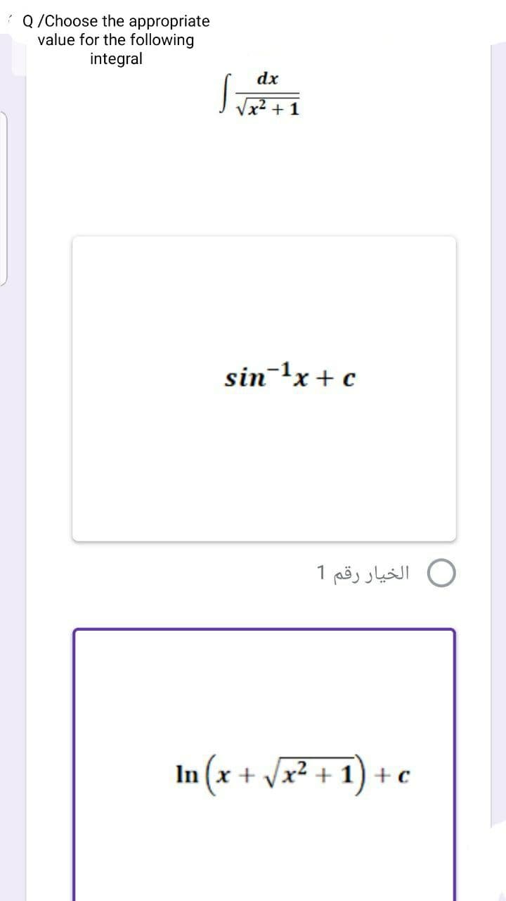 * Q /Choose the appropriate
value for the following
integral
dx
Vx² + 1
sin-'x+ c
0 الخيار رقم 1
+ (I + zx^ + x) uj
1) +c
