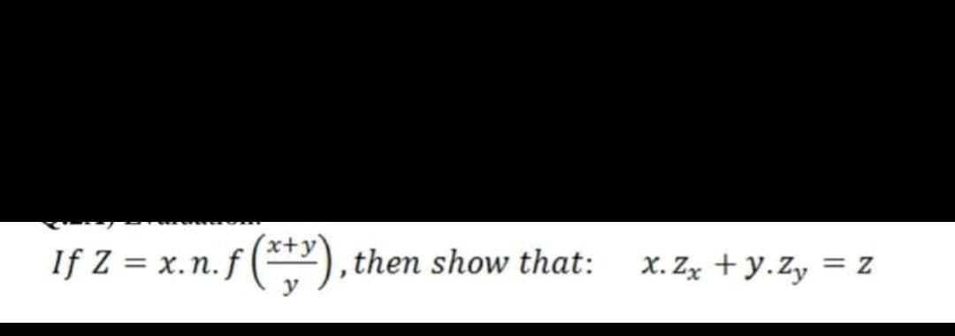 If Z = x.n. f (**), then show that:
x. Zx + y.Zy = z
%3D
