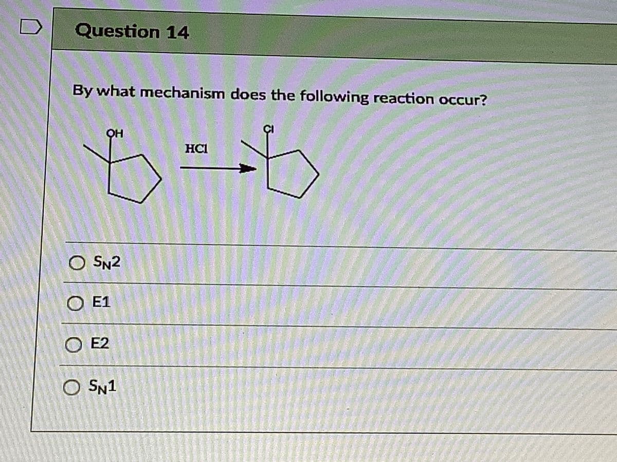 Question 14
By what mechanism does the following reaction occur?
HC1
O SN2
O E1
O E2
O SN1
