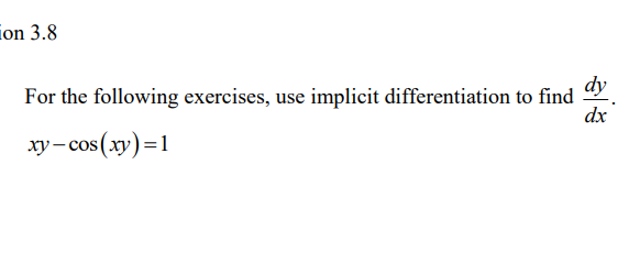 on 3.8
dy
For the following exercises, use implicit differentiation to find
dx
xy-cos(xy)=1