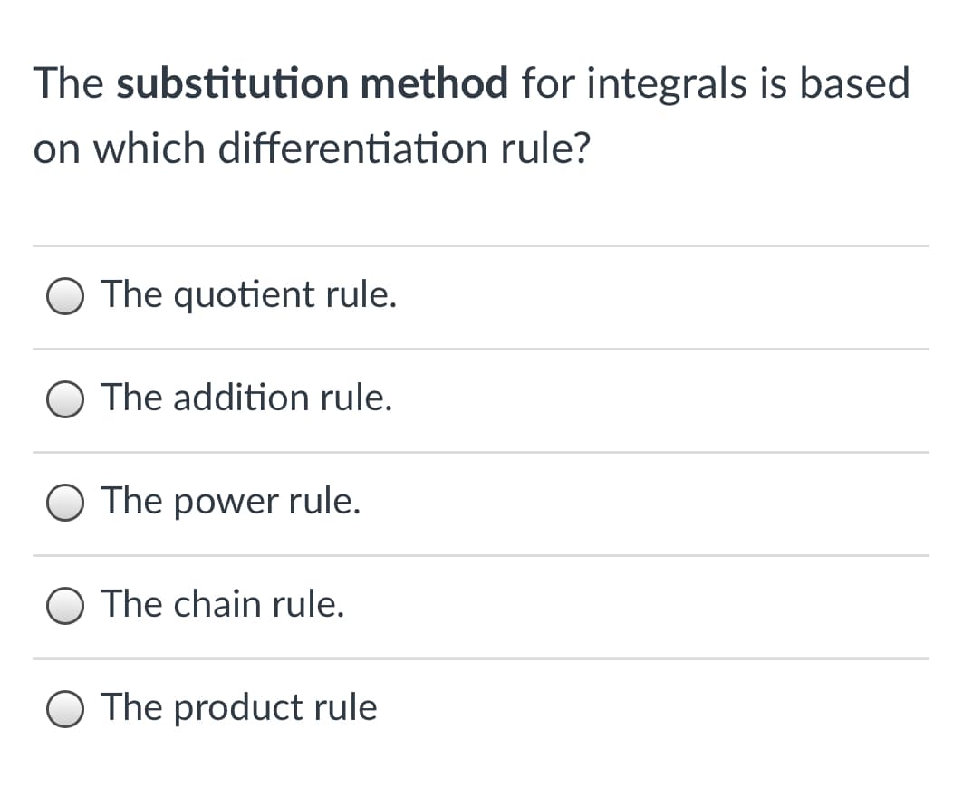 The substitution method for integrals is based
on which differentiation rule?
O The quotient rule.
O The addition rule.
The power rule.
O The chain rule.
O The product rule
