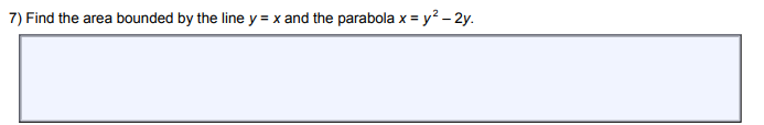 7) Find the area bounded by the line y = x and the parabola x = y² - 2y.