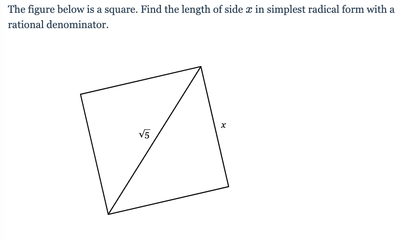 The figure below is a square. Find the length of side x in simplest radical form with a
rational denominator.
V5
