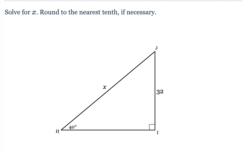 Solve for x. Round to the nearest tenth, if necessary.
J
32
H
40°
