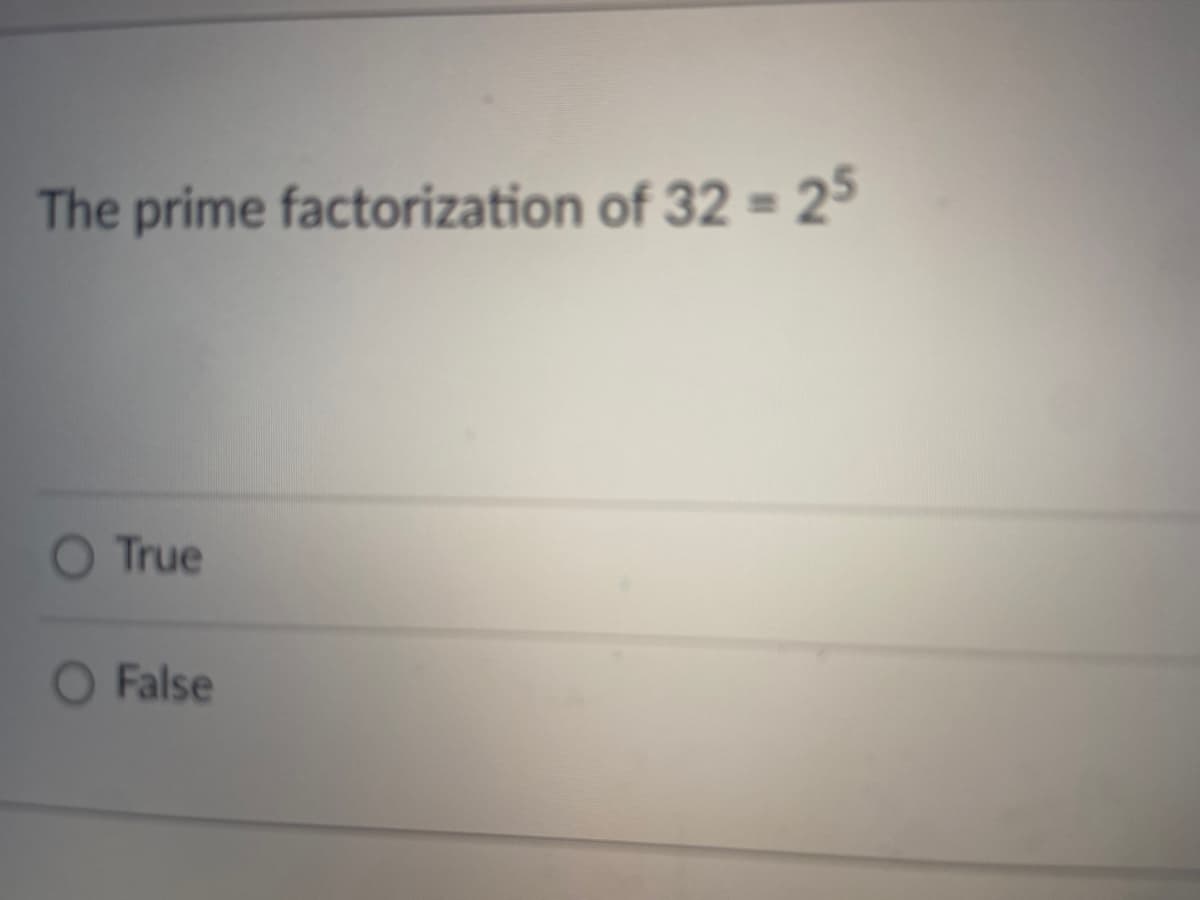 The prime factorization of 32 = 25
%3D
O True
O False
