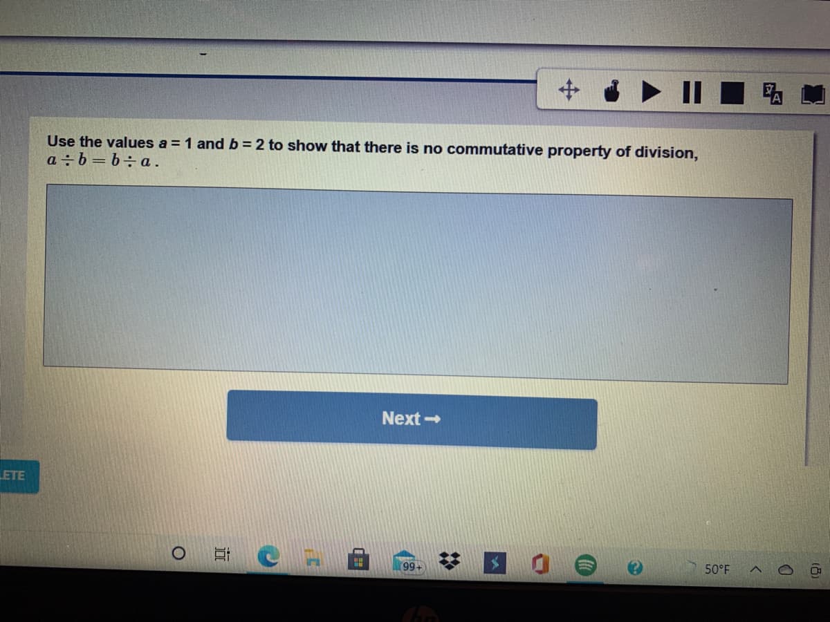 + i ► II
Use the values a = 1 and b = 2 to show that there is no commutative property of division,
a÷b=b÷a.
Next -
LETE
99+
50°F
