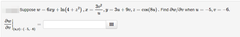 Suppose w =
6xy + In(4 + z²) , x =
, Y
3u + 9v, z =
cos(8u). Find dw/dv when u = -5, v = -6.
dv
|(4,1)=(-5,–6)
