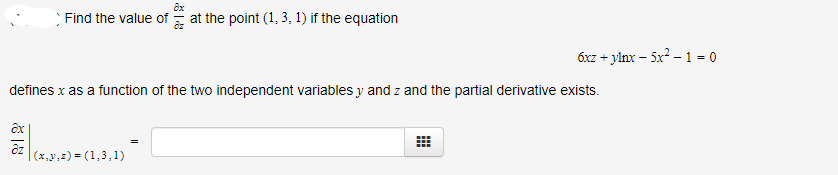 Find the value of at the point (1, 3, 1) if the equation
6xz + ylnx – 5x2 –1 = 0
defines x as a function of the two independent variables y and z and the partial derivative exists.
(x,y,z) = (1,3,1)
