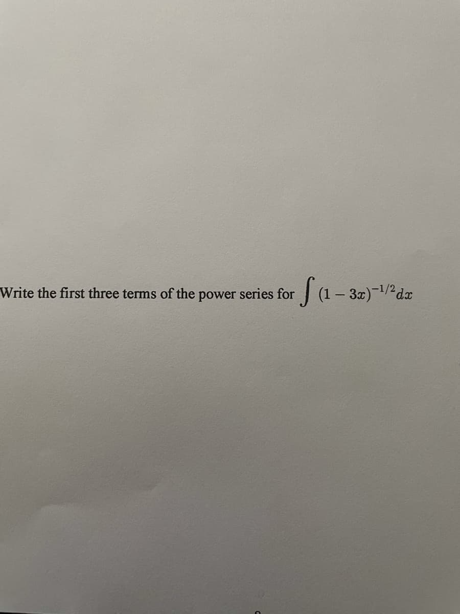 J(1- 32)-/*dz
Write the first three terms of the power series for
(1–
1/2
