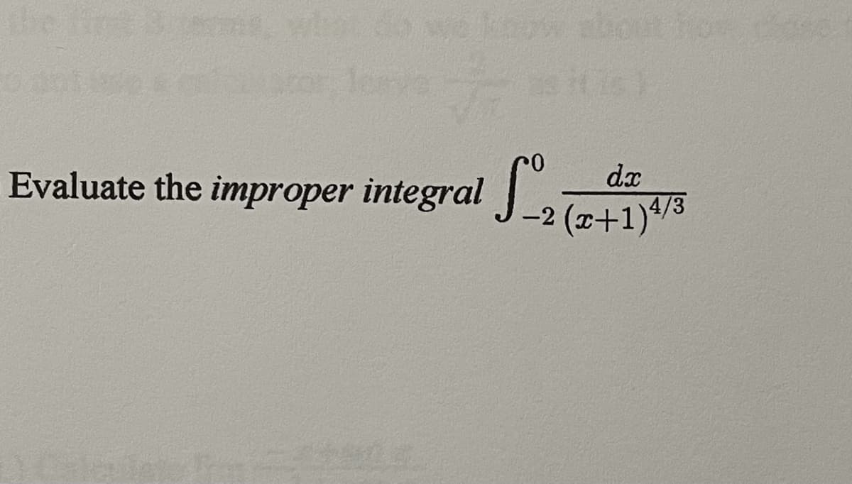 the it 3
Evaluate the improper integral a
-2 (z+1)4/3
d.x
