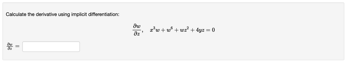 Calculate the derivative using implicit differentiation:
x*w + w° + wz² + 4yz = 0
Əz
||
