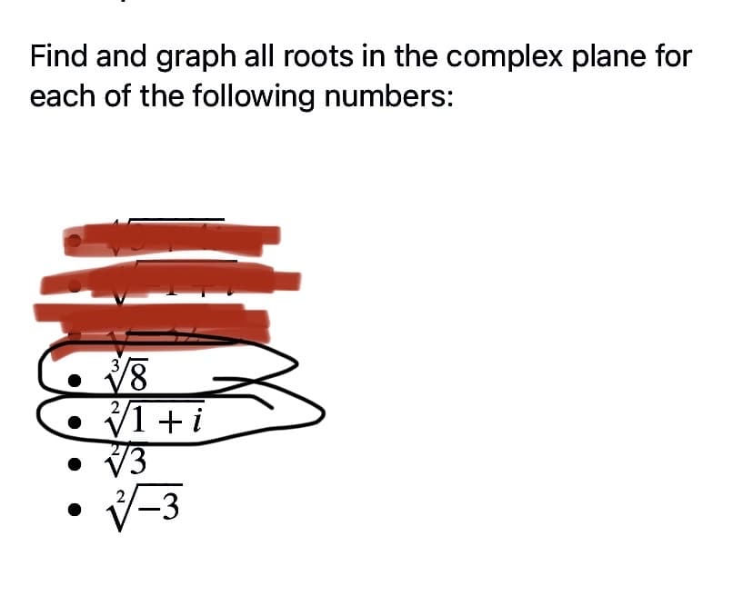 Find and graph all roots in the complex plane for
each of the following numbers:
3
V1 + i
• V3
E-A
