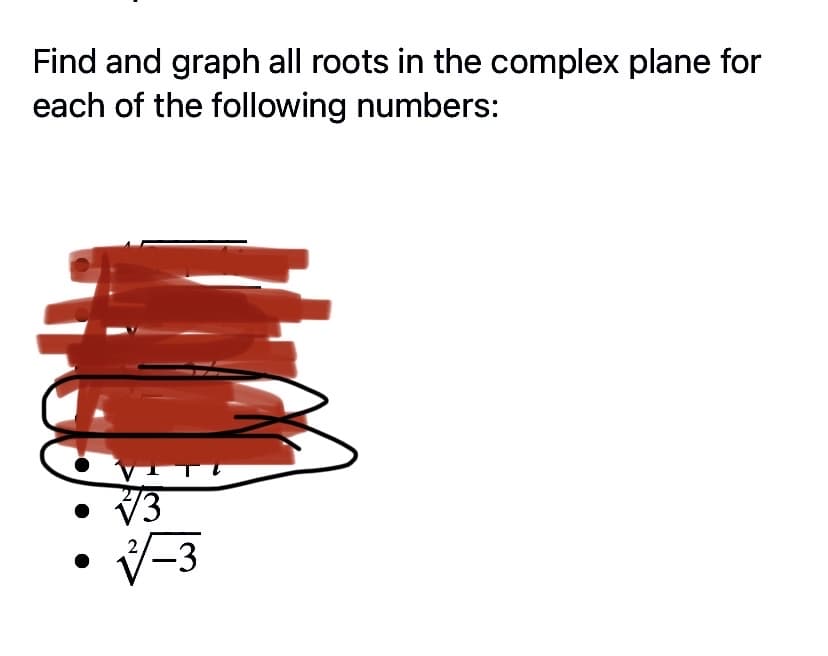 Find and graph all roots in the complex plane for
each of the following numbers:
V3
E-A
