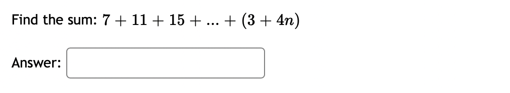Find the sum: 7+ 11 + 15 +
.+ (3 + 4n)
...
Answer:
