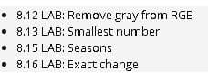 • 8.12 LAB: Remove gray from RGB
• 8.13 LAB: Smallest number
• 8.15 LAB: Seasons
• 8.16 LAB: Exact change
