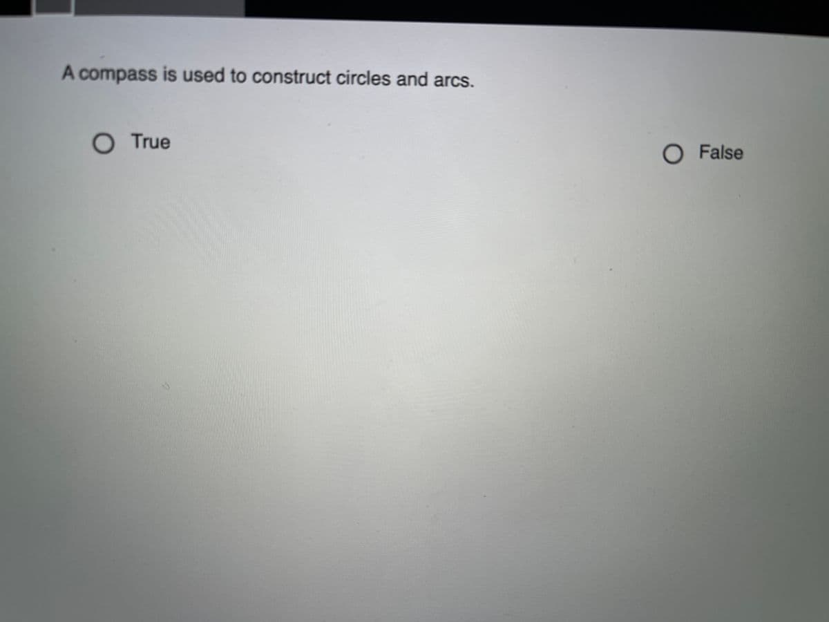 A compass is used to construct circles and arcs.
O True
O False
