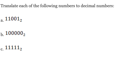 Translate each of the following numbers to decimal numbers:
a. 11001,
b. 100000,
c. 11111,
с.
