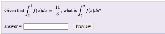 5
11
what is
3
f(s)ds?
Given that
f(x)dx:
answer=
Preview
